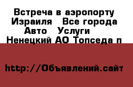 Встреча в аэропорту Израиля - Все города Авто » Услуги   . Ненецкий АО,Топседа п.